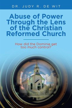 Abuse of Power Through the Lens of the Christian Reformed Church - De Wit, Judy R.
