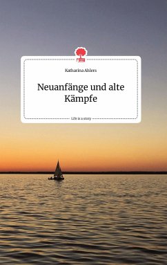 Neuanfänge und alte Kämpfe. Life is a Story - story.one - Ahlers, Katharina