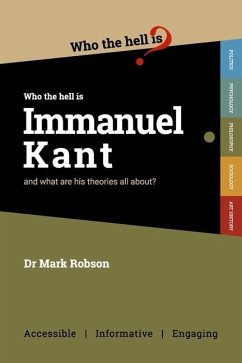 Who the Hell is Immanuel Kant?: And what are his theories all about? - Robson, Mark