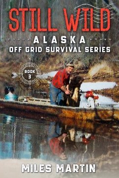 Still Wild: The Alaska Off Grid Survival Series - Martin, Miles