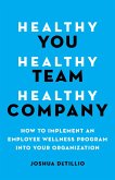 Healthy You, Healthy Team, Healthy Company (eBook, ePUB) Healthy You, Healthy Team, Healthy Company (eBook, ePUB)