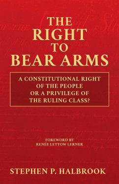 The Right to Bear Arms: A Constitutional Right of the People or a Privilege of the Ruling Class? - Halbrook, Stephen P.