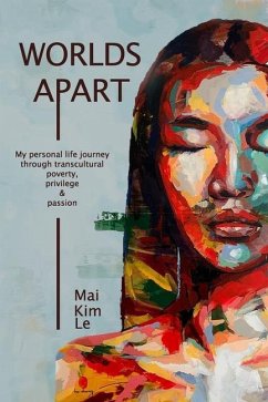 Worlds Apart: My Personal Life Journey through Transcultural Poverty, Privilege, and Passion - Le, Mai Kim