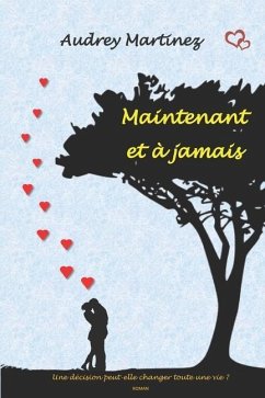 Maintenant et à jamais: une décision peut-elle changer toute une vie? - Martinez, Audrey