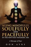 Aging Mindfully, Soulfully and Peacefully in the New Post-Pandemic Era: A Message of Hope