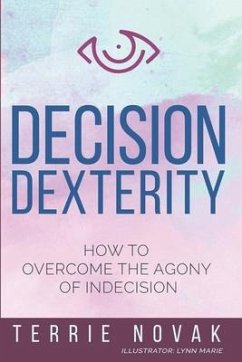 Decision Dexterity: How to Overcome the Agony of Indecision - Novak, Terrie
