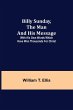 Billy Sunday, the Man and His Message;... - Bild 1