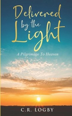 Delivered by the Light: A Pilgrimage To Heaven - Logby, C. R.