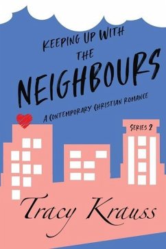 Keeping Up With the Neighbours: A Contemporary Christian Romance - Complete Series 2 - Krauss, Tracy