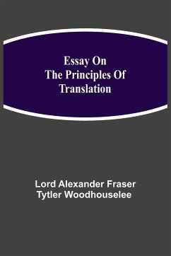 Essay on the Principles of Translation - Alexander Fraser Tytler Woodhouselee, . . .