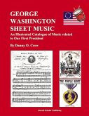 George Washington Sheet Music: An Illustrated Catalogue of Music Related to Our First President