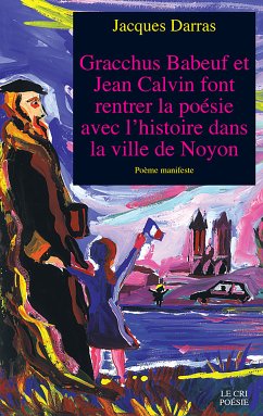 Gracchus Babeuf et Jean Calvin font rentrer la poésie avec l'histoire dans la ville de Noyon (eBook, ePUB) - Darras, Jacques