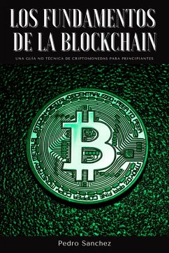 Los fundamentos de la Blockchain: Una guía no técnica de criptomonedas para principiantes (eBook, ePUB) - Sanchez, Pedro