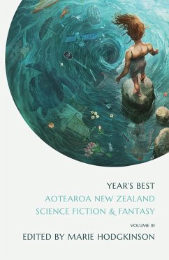 Year's Best Aotearoa New Zealand Science Fiction and Fantasy, Volume 3 (eBook, ePUB) - Hodgkinson, Marie; Meager, Zoë; Lucas, Casey; Cardno, Marie; Brill-Holland, Emily; Veart, Paul; Liang, Renee; Lapwood, Anthony; Agnew, Dave; Lee, Nikky; Kirtlan, Anna; Buchanan, Andi C.; Turkby, Bing; Torrens, P. K.; Fitzwater, A. J.; Rowland, James; Harding-Shaw, Melanie; Cade, Octavia; Jones, Tim; Cottrell, Jack Remiel; Tau, T Te