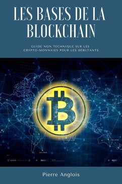 Les bases de la blockchain: Guide non technique sur les crypto-monnaies pour les débutants (eBook, ePUB) - Anglois, Pierre