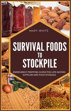 Survival Foods To Stockpile: Emergency Prepping Guide For Life-Saving Supplies And Food Storage (Pandemic Survival, #5) (eBook, ePUB) - White, Mary
