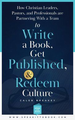 How Christian Leaders, Pastors, and Professionals Are Partnering with a Team to Write a Book, Get Published, and Redeem Culture (eBook, ePUB) - Breakey, Caleb