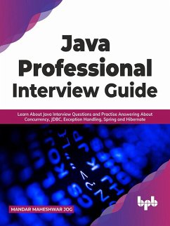 Java Professional Interview Guide: Learn About Java Interview Questions and Practise Answering About Concurrency, JDBC, Exception Handling, Spring, and Hibernate (eBook, ePUB) - Jog, Mandar Maheshwar