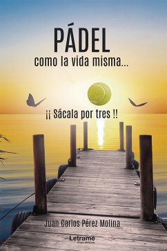 Pádel, como la vida misma (eBook, PDF) - Pérez Molina, Juan Carlos