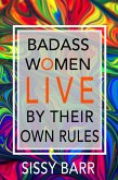 Badass Women LIVE By Their Own Rules (Badass Women by Sissy Barr) (eBook, ePUB)