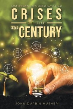 Crises of the 21st Century: Start Drilling-the Year 2020 is Coming Fast (eBook, ePUB) - Husher, John Durbin