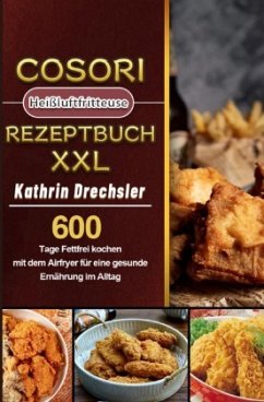 Cosori Heißluftfritteuse Rezeptbuch XXL 2021 - Drechsler, Kathrin