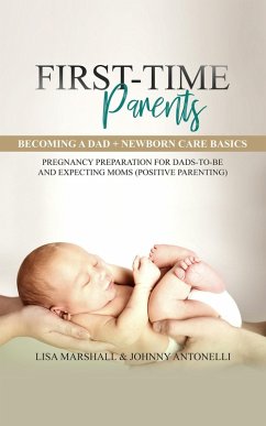 Cover First-Time Parents Box Set: Becoming a Dad + Newborn Care Basics - Pregnancy Preparation for Dads-to-Be and Expecting Moms (Positive Parenting) (eBook, ePUB)