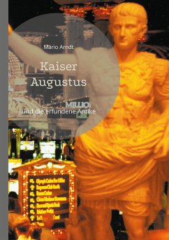Kaiser Augustus und die erfundene Antike - Arndt, Mario