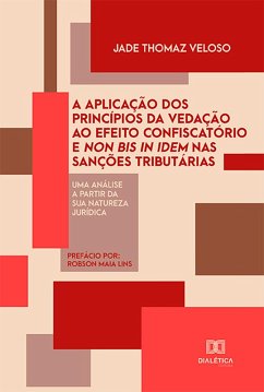 A aplicação dos princípios da vedação ao efeito confiscatório e non bis in idem nas sanções tributárias (eBook, ePUB) - Veloso, Jade Thomaz