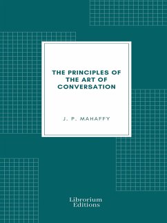 The Principles of the Art of Conversation (eBook, ePUB) - P. Mahaffy, J.