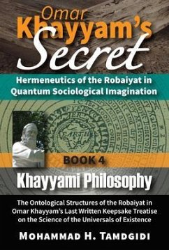 Omar Khayyam's Secret: Hermeneutics of the Robaiyat in Quantum Sociological Imagination: Book 4: Khayyami Philosophy (eBook, ePUB) - Tamdgidi, Mohammad H. Omar Khayyam's Secret: Hermeneutics of the Robaiyat in Quantum Sociological Imagination: Book 4: Khayyami Philosophy (eBook, ePUB) - Tamdgidi, Mohammad H.