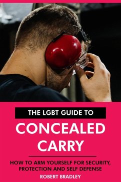 The LGBT Guide to Concealed Carry: How to Arm Yourself for Security, Protection and Self Defense. (eBook, ePUB) - Bradley, Robert