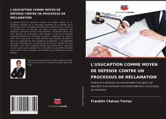 L'USUCAPTION COMME MOYEN DE DÉFENSE CONTRE UN PROCESSUS DE RÉCLAMATION - Chávez Torres, Franklin