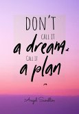 &quote;Don't Call It A Dream Call It A Plan&quote;