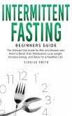 Intermittent Fasting - Beginners Guide: The Ultimate Diet Guide for Men and Women who Want to Reset Their Metabolism, Lose Weight, Increase Energy, and Detox for a Healthier Life (eBook, ePUB)