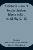 Chambers'S Journal Of Popular Literature, Science, And Art, No. 698 May 12, 1877 Chambers'S Journal Of Popular Literature, Science, And Art, No. 698 May 12, 1877