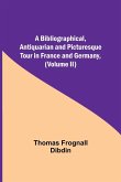A Bibliographical, Antiquarian and Picturesque Tour in France and Germany, (Volume II)
