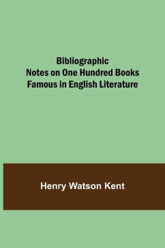 Bibliographic Notes on One Hundred Books Famous in English Literature - Watson Kent, Henry