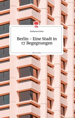 Berlin - Eine Stadt in 17 Begegnungen. Life is a Story - story.one - Stein, Katharina