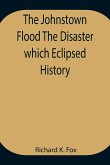 The Johnstown Flood The Disaster which Eclipsed History