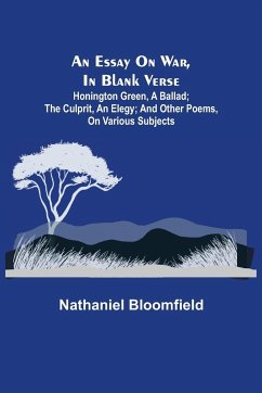 An Essay on War, in Blank Verse; Honington Green, a Ballad; the Culprit, an Elegy; and Other Poems, on Various Subjects - Bloomfield, Nathaniel