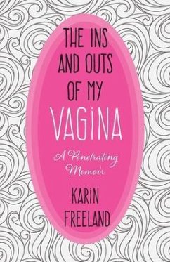 The Ins and Outs of My Vagina (eBook, ePUB) - Freeland, Karin