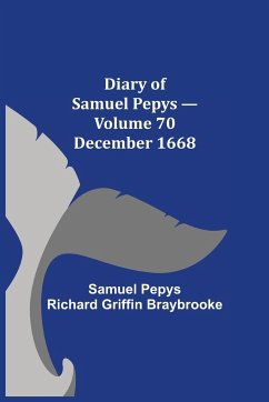 Diary of Samuel Pepys - Volume 70: December 1668 - Pepys Richard Griffin Braybrooke, Sam