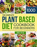 The Complete Plant-Based Diet Cookbook for Beginners: 1000 Days Easy and Fresh Whole Food Plant-Based Recipes with 21 Days Meal Plan for Busy People