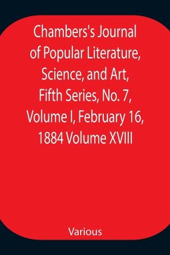 Chambers's Journal of Popular Literature, Science, and Art, Fifth Series, No. 7, Volume I, February 16, 1884 Volume XVIII - Various