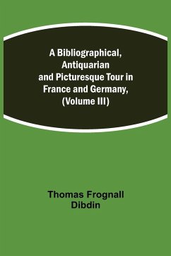 A Bibliographical, Antiquarian and Picturesque Tour in France and Germany, (Volume III) - Frognall Dibdin, Thomas