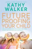 Future-Proofing Your Child: Help your children grow into sensible, safe,happy, resilient, self-motivated teens and beyond (eBook, ePUB) Future-Proofing Your Child: Help your children grow into sensible, safe,happy, resilient, self-motivated teens and beyond (eBook, ePUB)