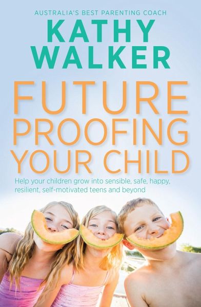 Future-Proofing Your Child: Help your children grow into sensible, safe,happy, resilient, self-motivated teens and beyond (eBook, ePUB) Future-Proofing Your Child: Help your children grow into sensible, safe,happy, resilient, self-motivated teens and beyond (eBook, ePUB)