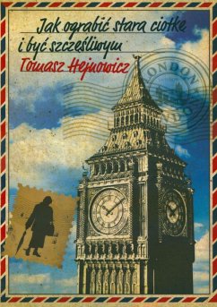 Jak ograbic stara ciotke i byc szczesliwym - Hejnowicz, Tomasz Jak ograbic stara ciotke i byc szczesliwym - Hejnowicz, Tomasz