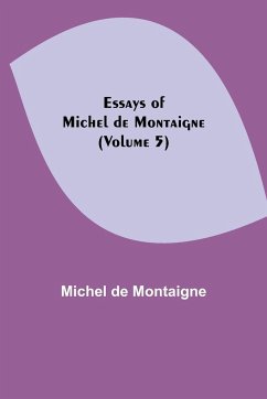 Essays of Michel de Montaigne (Volume 5) - De Montaigne, Michel